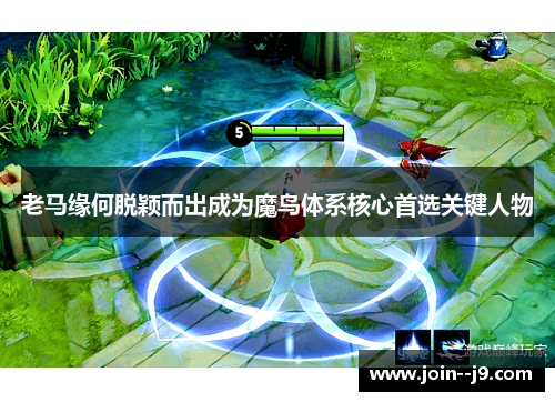 老马缘何脱颖而出成为魔鸟体系核心首选关键人物