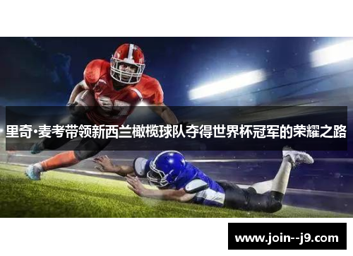 里奇·麦考带领新西兰橄榄球队夺得世界杯冠军的荣耀之路 里奇·麦考带领新西兰橄榄球队夺得世界杯冠军的荣耀之路