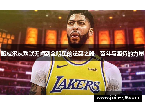 鲍威尔从默默无闻到全明星的逆袭之路：奋斗与坚持的力量